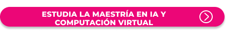 Estudia la Maestría virtual en IA y computación