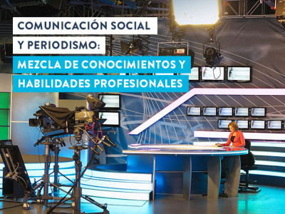 Comunicación Social y Periodismo: mezcla de conocimientos y habilidades profesionales