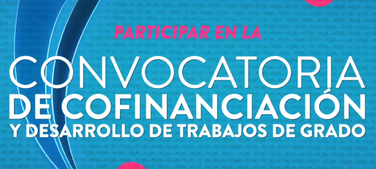 web-noticia-convocatoria-de-cofinanciacion-y-desarrollo-de-trabajos-de-grado_0.jpg