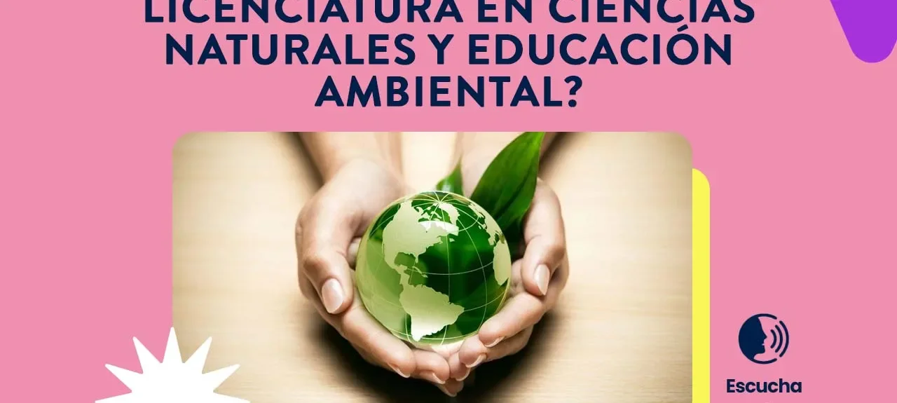 ¿Por qué estudiar la Licenciatura en Ciencias Naturales?