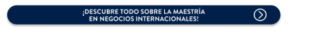 Comienza tu próxima Maestría en Negocios Internacionales 