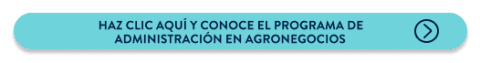 Haz clic aquí y conoce el programa de Administración en Agronegocios